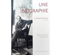 Une biographie. Alfredo Müller 1869-1939: Prélude au 1er supplément aux catalogues raisonnés