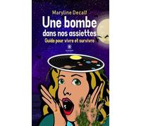 Une bombe dans nos assiettes Guide pour vivre et survivre - Maryline Decalf - Le Lys Bleu - broché - Guide