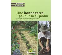 Une bonne terre pour un beau jardin: Paillage, engrais verts, grelinette ...
