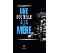 Une bouteille à la mère - Alexis Des Bordes - Le Lys Bleu - broché - Roman