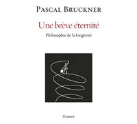 Une brève éternité Philosophie de la longévité - Pascal Bruckner - Grasset - broché - Essai