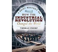 Une brève histoire de la façon dont la révolution industrielle a changé le monde (Brèves histoires)