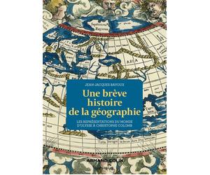 Une brève histoire de la géographie Les représentations du Monde d'Ulysse à Christophe Colomb - Jean-Jacques Bavoux - Armand Colin - broché - Essai