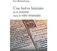 Une brève histoire de la messe dans le rite romain Uwe Michael Lang (Auteur), Jean-Pierre Herman (Traduction)