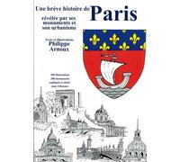 Une brève Histoire de Paris Une brève Histoire de Paris révélée par ses monuments et son urbanisme - Philippe Arnoux - Image Et Patrimoine - broché - Monographie