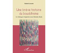 Gabriel Leconte – Une brève histoire du bouddhisme – Un dialogue imaginaire avec Daisaku Ikeda