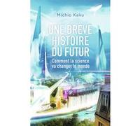 Une brève histoire du futur – Comment la science va changer le monde – Flammarion