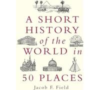 Une brève histoire du monde en 50 lieux
