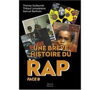 Une brève histoire du rap - Face B Thibaut Lamadelaine (Auteur), Thomas Guillaumet (Auteur), Samuel Bartholin (Contributions)