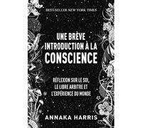 Une brève introduction à la conscience: Réflexion sur le soi, le libre-arbitre et l'expérience du monde / Best-seller New York Times