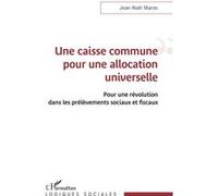 Une caisse commune pour une allocation universelle Pour une révolution dans les prélèvements sociaux et fiscaux - Jean-Noël Marzo - L'harmattan - broché - Essai