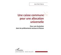 Une caisse commune pour une allocation universelle Pour une révolution dans les prélèvements sociaux et fiscaux - Jean-Noël Marzo - L'harmattan - broché - Essai