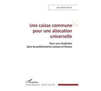 Une caisse commune pour une allocation universelle Pour une révolution dans les prélèvements sociaux et fiscaux - Jean-Noël Marzo - L'harmattan - broché - Essai