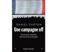 Une Campagne off: Chronique interdite de la course à l'Elysée