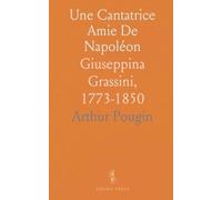 Une Cantatrice "Amie" De Napoléon: Giuseppina Grassini, 1773-1850
