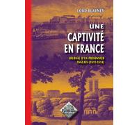 Une captivité en France Journal d'un prisonnier anglais, 1811-1814 - Lord Blayney - Regionalismes Eds - broché - Journal