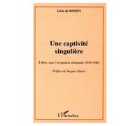 Une Captivite Singulière - A Metz, Sous L'occupation Allemande (1939-1940)