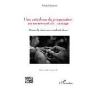 Une catéchèse de préparation au sacrement de mariage Donner la chance aux couples de durer - Michel Bationo - L'harmattan - broché - Essai