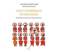 Une cathédrale de louange Spiritualité du temps dans la liturgie des Heures - Olivier-Marie Sarr - Cerf - broché - Essai