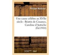 Une cause célèbre au XVIIe siècle : Béatrix de Cusance, Caroline d'Autriche, Charles IV de Lorraine - Philippe Maréchal - Hachette Bnf - broché - Livre