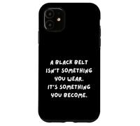 Une Ceinture Noire n'est Pas Quelque Chose Que Vous Portez, C'est Quelque Chose Que Vous devenez Coque pour iPhone 11