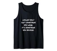 Une Ceinture Noire n'est Pas Quelque Chose Que Vous Portez, C'est Quelque Chose Que Vous devenez Débardeur