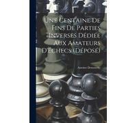 Une Centaine De Fins De Parties Inverses Dédiée Aux Amateurs D'échecs (Déposé)