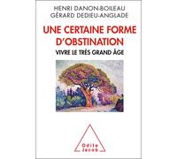 Une certaine forme d'obstination Vivre le très grand âge - Henri Danon-Boileau - Odile Jacob - broché - Essai
