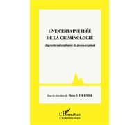 Une certaine idée de la criminologie Approche interdisciplinaire du processus pénal - Pierre-Victor Tournier - L'harmattan - broché - Etude