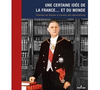 Une certaine idée de la France... et du monde: Charles de Gaulle à travers ses décorations