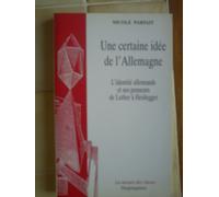 Une Certaine Idee De L'allemagne - L'identité Allemande Et Ses Penseurs De Luther À Heidegger