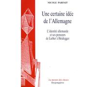 Une Certaine Idee De L'allemagne - L'identité Allemande Et Ses Penseurs De Luther À Heidegger