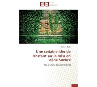 Une certaine idée de l'instant sur la mise en scène sonore - A. Bailly - Universitaires Europeennes - broché - Etude