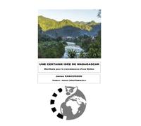 UNE CERTAINE IDÉE DE MADAGASCAR: MANIFESTE POUR LA (RE)NAISSANCE D’UNE NATION