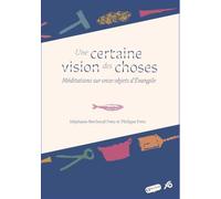 Une certaine vision des choses: Méditations sur onze objets d'Evangile