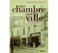 Une Chambre en Ville. Hôtels meublés et garnis à Paris 1860-1990