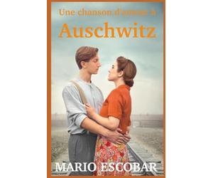 Une chanson d'amour à Auschwitz: Le pouvoir de l'amour dans l'endroit le plus sombre du monde