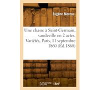 Une chasse à Saint-Germain, vaudeville en 2 actes. Variétés, Paris, 11 septembre 1860