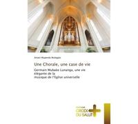 Une Chorale, une case de vie Germain Mubake Lunanga, une vie élégante de la musique de l'Eglise universelle - Amani Mupenda Mubigalo - Croix Du Salut - Poche - Essai