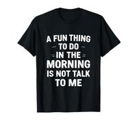 Une Chose Amusante à Faire Le Matin est de ne Pas me Parler T-Shirt