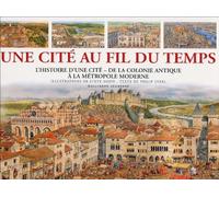 Une cité au fil du temps l'histoire d'une cité, de la colonie antique à la métropole moderne: L'HISTOIRE D'UNE CITE, DE LA COLONIE ANTIQUE A LA METROPOLE MODERNE
