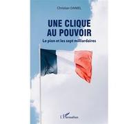 Une clique au pouvoir Le pion et les sept milliardaires - Christian Daniel - L'harmattan - broché - Essai