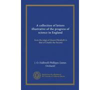 Une collection de lettres illustratives du progrès de la science en Angleterre (Vol-1) : du règne de la reine Elizabeth à celui de Charles II