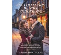 UNE COLLECTION DE NOËL VICTORIENNE: 13 douces histoires d'amour historiques, d'espoir, de magie hivernale et de traditions de Noël réconfortantes