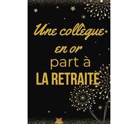 Une Collègue en Or Part à la Retraite: Marquez le coup lors de son pot de départ avec ce livre d'or au design premium noir et or. Avec ses 100 pages ... le cadeau parfait pour une collègue en or.