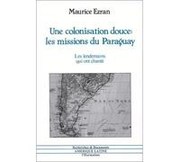 Une colonisation douce : les missions du Paraguay Les lendemains qui ont chanté - Maurice Ezran - L'harmattan - broché - Livre