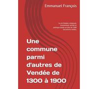 Une commune parmi d'autres de Vendée de 1300 à 1900: La vie féodale, religieuse, économique, sociale et politique basée sur plus de 1000 documents inédits