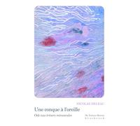 Une conque à l'oreille: Ode aux trésors minuscules