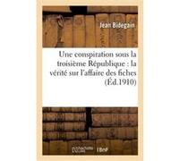 Une conspiration sous la troisième République : la vérité sur l'affaire des fiches