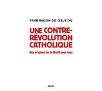 Une contre-révolution catholique: Aux origines de La Manif pour tous